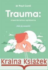 Trauma: niewidzialna epidemia CONTI PAUL 9788383211510 WYDAWNICTWO KOBIECE - książka