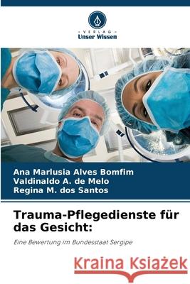 Trauma-Pflegedienste für das Gesicht: Alves Bomfim, Ana Marlusia, A. de Melo, Valdinaldo, M. dos Santos, Regina 9786208775209 Verlag Unser Wissen - książka