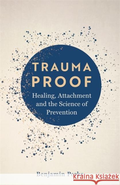 Trauma Proof: Healing, Attachment and the Science of Prevention Benjamin Perks 9781804183694 Bonnier Books Ltd - książka