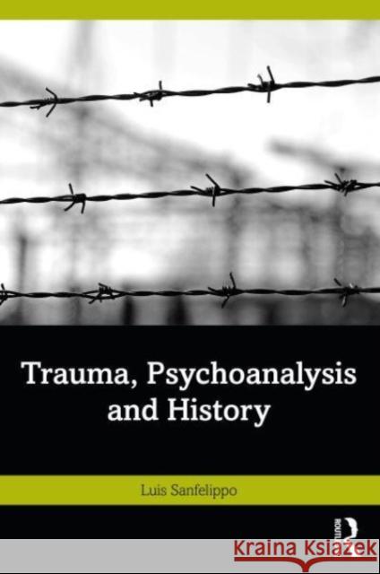 Trauma, Psychoanalysis and History Luis Sanfelippo 9781032460826 Taylor & Francis Ltd - książka