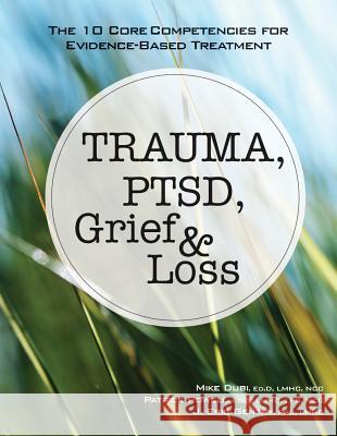 Trauma, Ptsd, Grief & Loss: The 10 Core Competencies for Evidence-Based Treatment Mike Dubi Patrick Powell J. Eric Gentry 9781683730392 Pesi Publishing & Media - książka