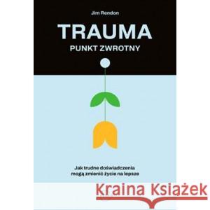 Trauma. Punkt zwrotny. Jak trudne doświadczenia mogą zmienić życie na lepsze RENDON JIM 9788382312485 Laurum - książka