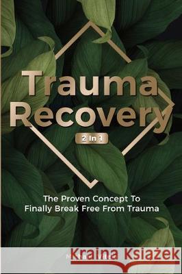 Trauma Recovery 2 In 1: The Proven Concept To Finally Break Free From Trauma Michael Vitela 9781646961276 M & M Limitless Online Inc. - książka