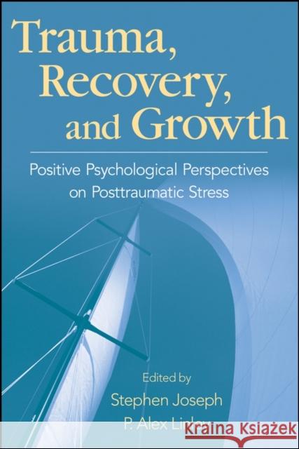 Trauma, Recovery, and Growth: Positive Psychological Perspectives on Posttraumatic Stress Joseph, Stephen 9780470075029 John Wiley & Sons - książka