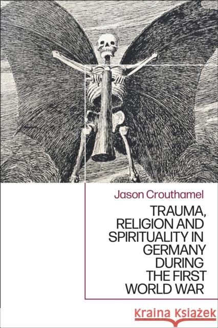 Trauma, Religion and Spirituality in Germany During the First World War Jason Crouthamel 9781350083707 Bloomsbury Academic - książka