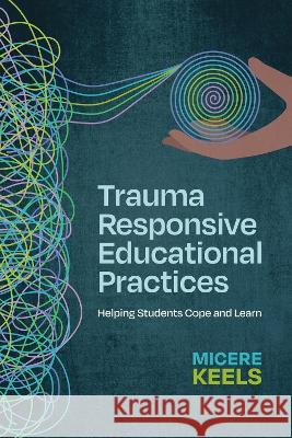 Trauma Responsive Educational Practices: Helping Students Cope and Learn Micere Keels 9781416631736 ASCD - książka