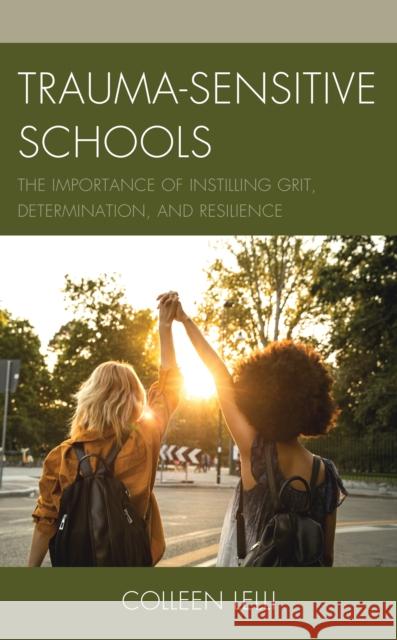 Trauma-Sensitive Schools: The Importance of Instilling Grit, Determination, and Resilience Lelli, Colleen 9781475849226 Rowman & Littlefield Publishers - książka