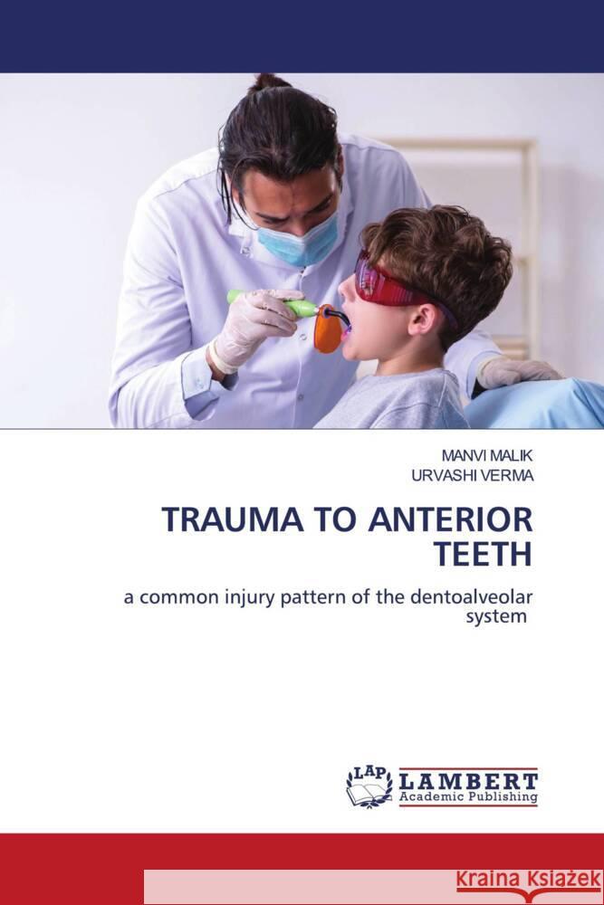 TRAUMA TO ANTERIOR TEETH Malik, Manvi, Verma, Urvashi 9786135846751 LAP Lambert Academic Publishing - książka