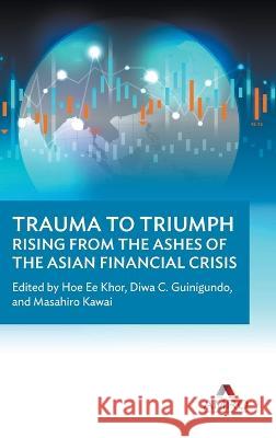 Trauma to Triumph: Rising from the Ashes of the Asian Financial Crisis Hoe Ee Khor Diwa C. Guinigundo Masahiro Kawai 9789811253256 Co-Published with World Scientific - książka