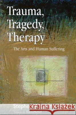 Trauma, Tragedy, Therapy: The Arts and Human Suffering Levine, Stephen K. 9781843105121 Jessica Kingsley Publishers - książka