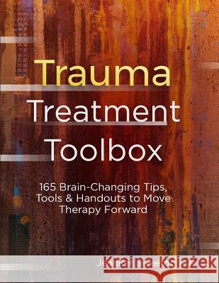 Trauma Treatment Toolbox: 165 Brain-Changing Tips, Tools & Handouts to Move Therapy Forward Jennifer Sweeton 9781683731795 Pesi Publishing - książka