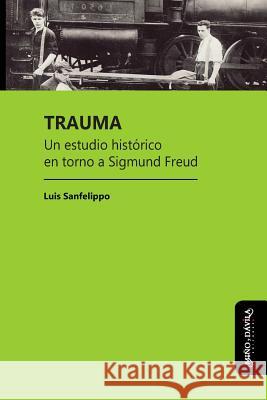 Trauma: Un estudio histórico en torno a Sigmund Freud Sanfelippo, Luis César 9788417133368 Mi - książka
