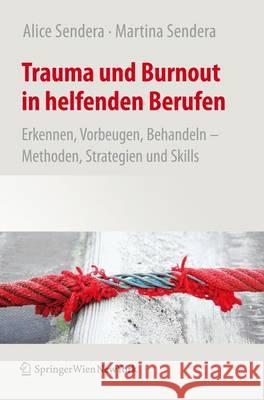 Trauma Und Burnout in Helfenden Berufen: Erkennen, Vorbeugen, Behandeln - Methoden, Strategien Und Skills Sendera, Alice 9783709112434 Springer - książka