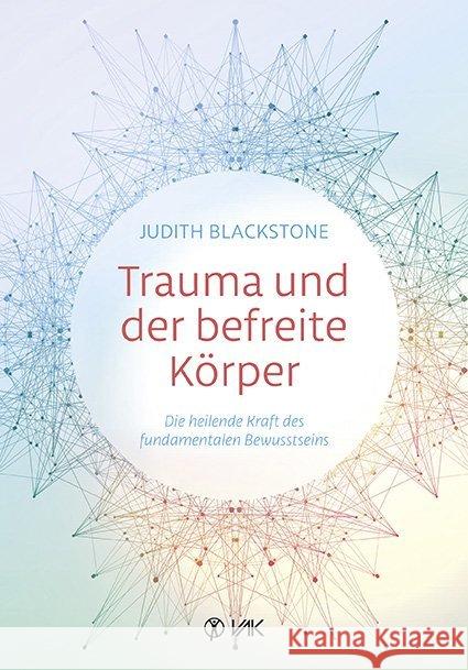 Trauma und der befreite Körper : Die heilende Kraft des fundamentalen Bewusstseins Blackstone, Judith 9783867312288 VAK-Verlag - książka