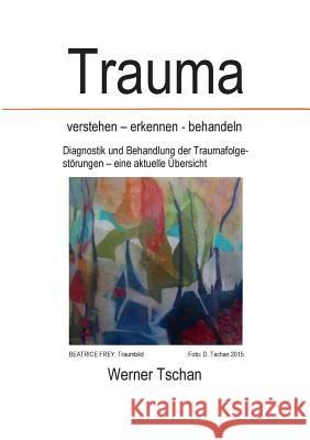 Trauma verstehen - erkennen - behandeln: Diagnostik und Behandlung der Traumafolgestörungen - eine aktuelle Übersicht Werner Tschan 9783738625387 Books on Demand - książka