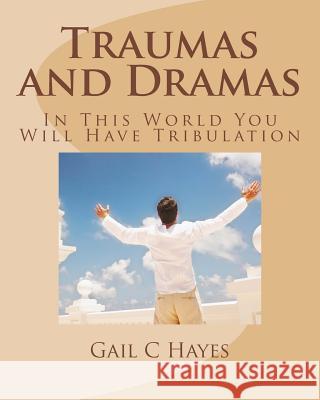 Traumas and Dramas: In This World You Will Have Tribulation Gail C. Hayes 9781519492319 Createspace Independent Publishing Platform - książka