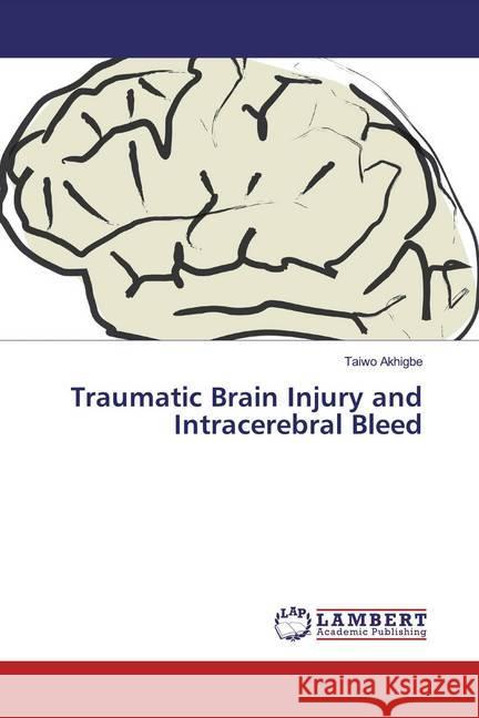 Traumatic Brain Injury and Intracerebral Bleed Akhigbe, Taiwo 9786200086341 LAP Lambert Academic Publishing - książka