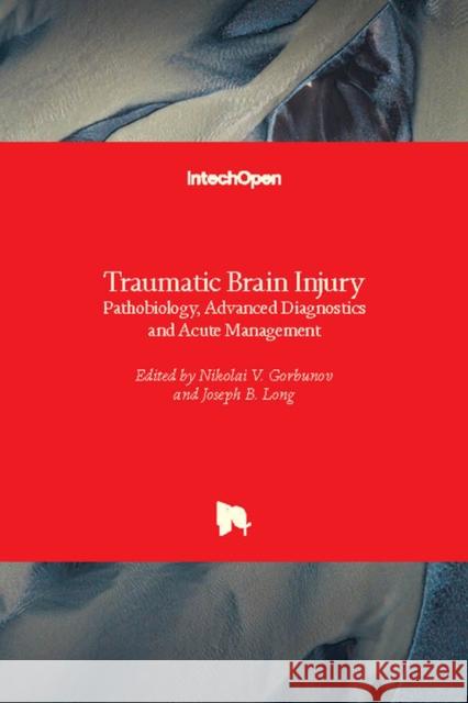 Traumatic Brain Injury: Pathobiology, Advanced Diagnostics and Acute Management Nikolai V. Gorbunov Joseph Long  9781789231168 IntechOpen - książka