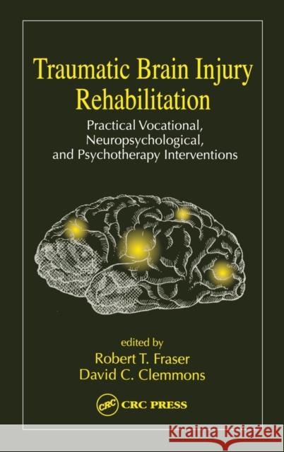 Traumatic Brain Injury Rehabilitation: Practical Vocational, Neuropsychological, and Psychotherapy Interventions Fraiser, Robert 9780849333156 CRC Press - książka