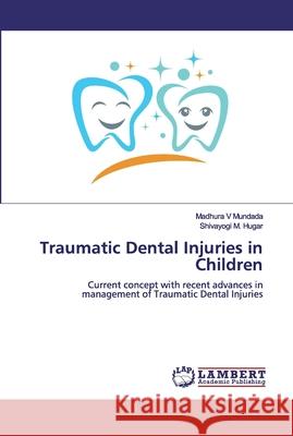 Traumatic Dental Injuries in Children Madhura V. Mundada Shivayogi M. Hugar 9786200246370 LAP Lambert Academic Publishing - książka