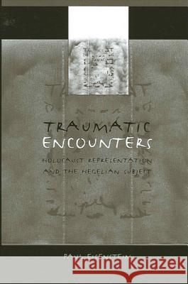 Traumatic Encounters: Holocaust Representation and the Hegelian Subject Paul Eisenstein 9780791457993 State University of New York Press - książka