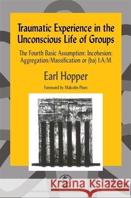 Traumatic Experience in the Unconscious Life of Groups: The Fourth Basic Assumption: Incohesion: Aggregation/Massification or (Ba) I: A/M Billow, Richard 9781843100874 Jessica Kingsley Publishers - książka