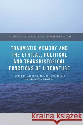 Traumatic Memory and the Ethical, Political and Transhistorical Functions of Literature Susana Onega Constanza De Maite Escudero 9783319552774 Palgrave MacMillan - książka