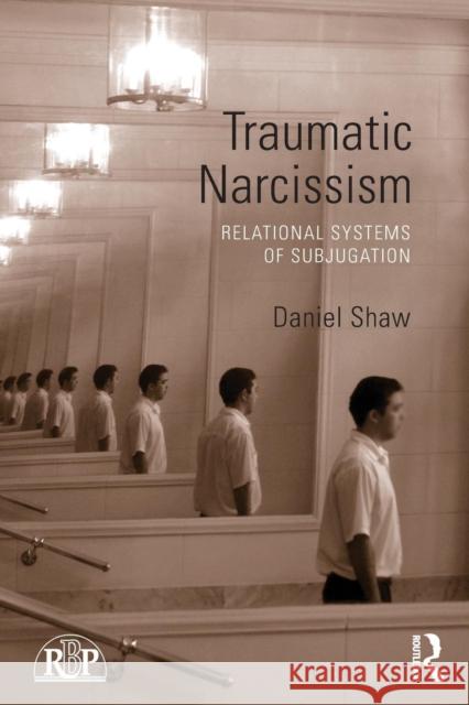 Traumatic Narcissism: Relational Systems of Subjugation Shaw, Daniel 9780415510257  - książka