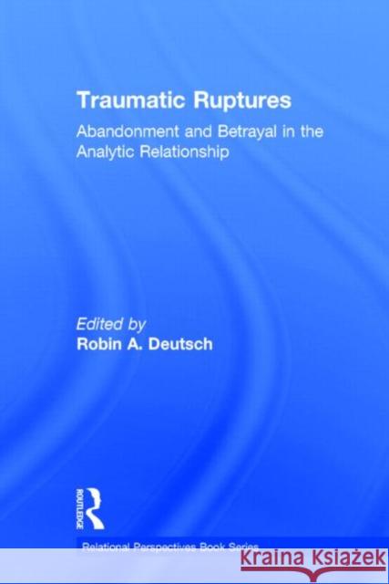 Traumatic Ruptures: Abandonment and Betrayal in the Analytic Relationship: Abandonment and Betrayal in the Analytic Relationship Deutsch, Robin A. 9780415539296 Routledge - książka
