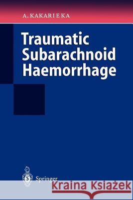 Traumatic Subarachnoid Haemorrhage A. Kakarieka Kakarieka                                Algirdas Kakarieka 9783540607717 Springer - książka
