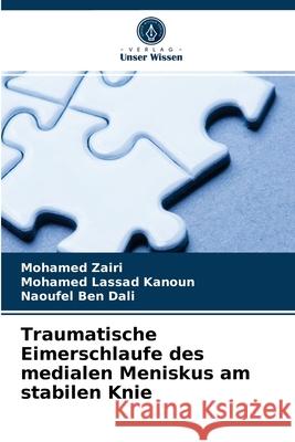 Traumatische Eimerschlaufe des medialen Meniskus am stabilen Knie Mohamed Zairi, Mohamed Lassad Kanoun, Naoufel Ben Dali 9786204047867 Verlag Unser Wissen - książka