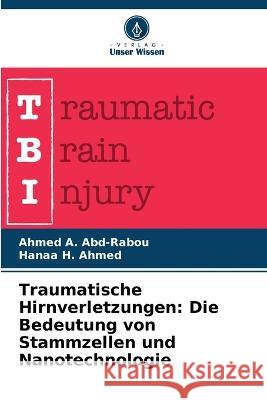 Traumatische Hirnverletzungen: Die Bedeutung von Stammzellen und Nanotechnologie Ahmed A Abd-Rabou Hanaa H Ahmed  9786205933725 Verlag Unser Wissen - książka