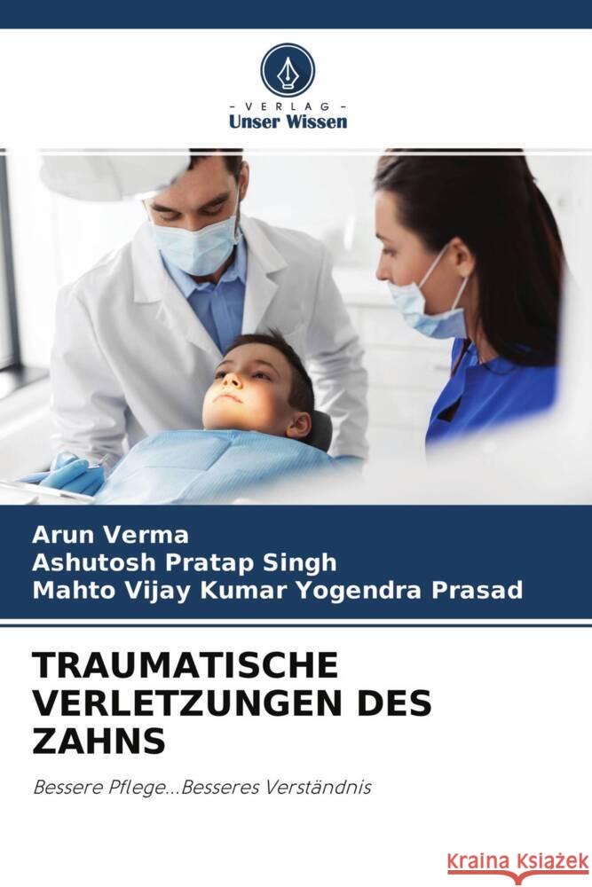 TRAUMATISCHE VERLETZUNGEN DES ZAHNS Verma, Arun, Singh, Ashutosh Pratap, Yogendra Prasad, Mahto Vijay Kumar 9786204752877 Verlag Unser Wissen - książka