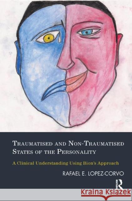 Traumatised and Non-Traumatised States of the Personality: A Clinical Understanding Using Bion's Approach Rafael E. Lopez-Corvo 9780367329396 Routledge - książka