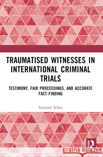 Traumatised Witnesses in International Criminal Trials: Testimony, Fair Proceedings, and Accurate Fact-Finding Suzanne Schot 9781032442006 Routledge - książka