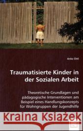 Traumatisierte Kinder in der Sozialen Arbeit : Theoretische Grundlagen und pädagogische Interventionen am Beispiel eines Handlungskonzepts für Wohngruppen der Jugendhilfe Öttl, Anke 9783639042733 VDM Verlag Dr. Müller - książka