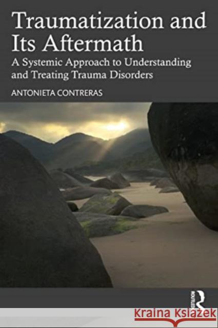 Traumatization and Its Aftermath: A Systemic Approach to Understanding and Treating Trauma Disorders Antonieta Contreras 9781032457635 Taylor & Francis Ltd - książka