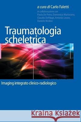 Traumatologia Scheletrica: Imaging Integrato Clinico-Radiologico Faletti, Carlo 9788847057319 Springer - książka