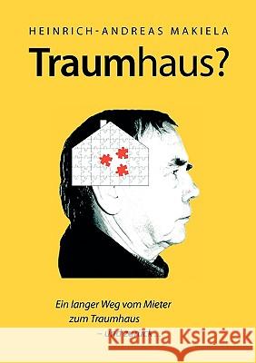 Traumhaus?: Ein langer Weg vom Mieter zum Traumhaus und zurück Makiela, Heinrich-Andreas 9783833467851 Bod - książka