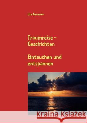 Traumreise - Geschichten: Eintauchen und entspannen Germann, Ute 9783839140574 Books on Demand - książka