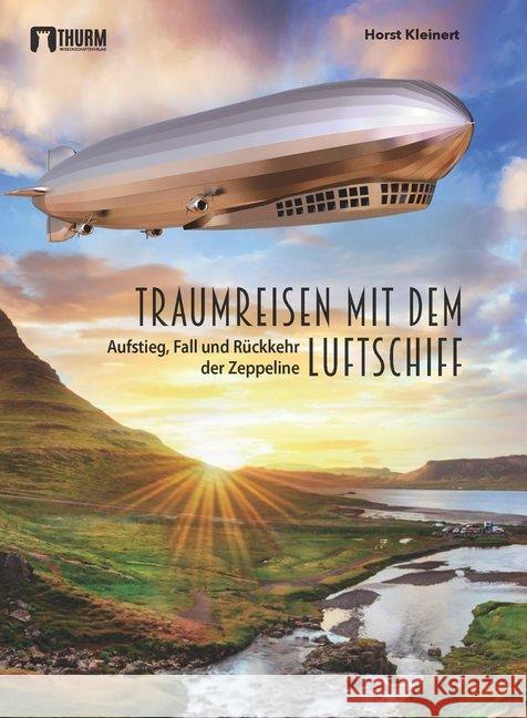 Traumreisen mit dem Luftschiff : Aufstieg, Fall und Rückkehr der Zeppeline Kleinert, Horst 9783945216200 THURM Wissenschaftsverlag - książka