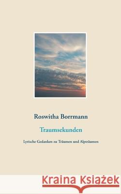 Traumsekunden: Lyrische Gedanken zu Träumen und Alpträumen Borrmann, Roswitha 9783837010336 Books on Demand - książka