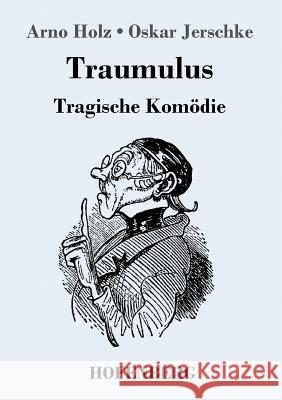 Traumulus: Tragische Komödie Arno Holz, Oskar Jerschke 9783743713628 Hofenberg - książka