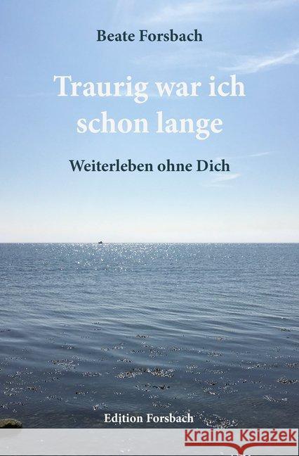 Traurig war ich schon lange : Weiterleben ohne Dich Forsbach, Beate 9783959040075 Edition Forsbach - książka