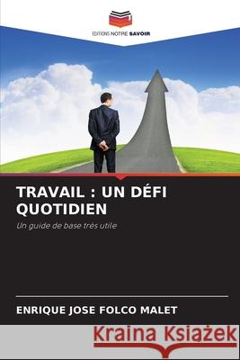 TRAVAIL : UN DÉFI QUOTIDIEN FOLCO MALET, ENRIQUE JOSE 9786208849450 Editions Notre Savoir - książka