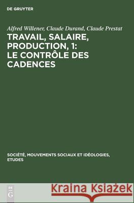 Travail, salaire, production, 1: Le Contrôle des Cadences Alfred Willener, Claude Durand, Claude Prestat 9783111033334 Walter de Gruyter - książka