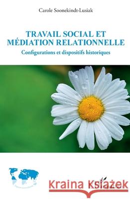Travail social et m?diation relationnelle: Configurations et dispositifs historiques Carole Soonekindt-Lusiak 9782336525242 Editions L'Harmattan - książka