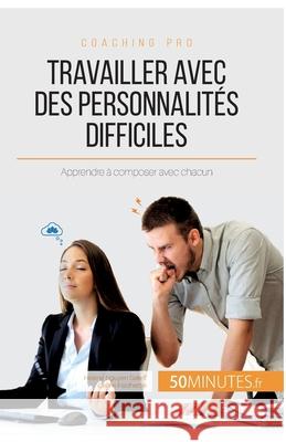 Travailler avec des personnalités difficiles: Apprendre à composer avec chacun 50minutes, Hélène Nguyen Gateff 9782806293060 5minutes.Fr - książka