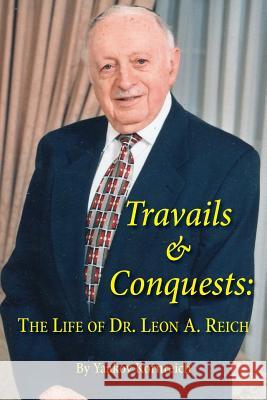 Travails and Conquests: The Life of Dr. Leon A. Reich Yaakov Kornreich 9781491020753 Createspace - książka