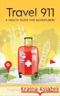 Travel 911: A Health Guide for Adventurers Yvette McQueen 9781644843932 Purposely Created Publishing Group - książka